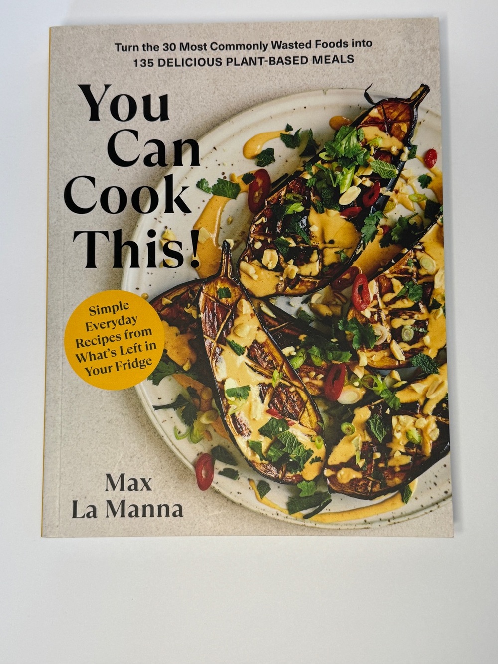 You Can Cook This! by Max LaManna
Turn 30 most wasted foods into delicious meals